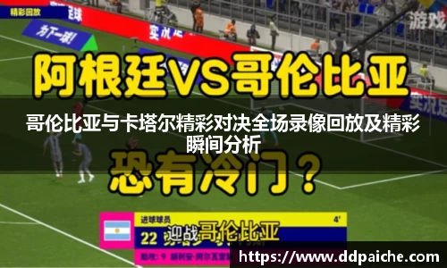 哥伦比亚与卡塔尔精彩对决全场录像回放及精彩瞬间分析